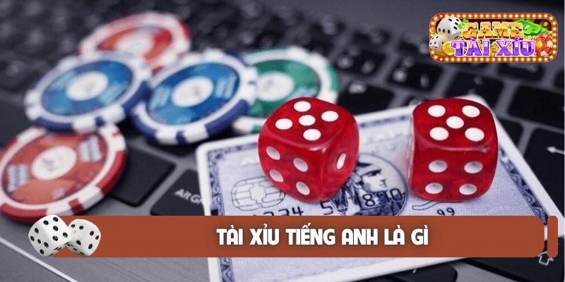 Tài xỉu tiếng Anh là gì